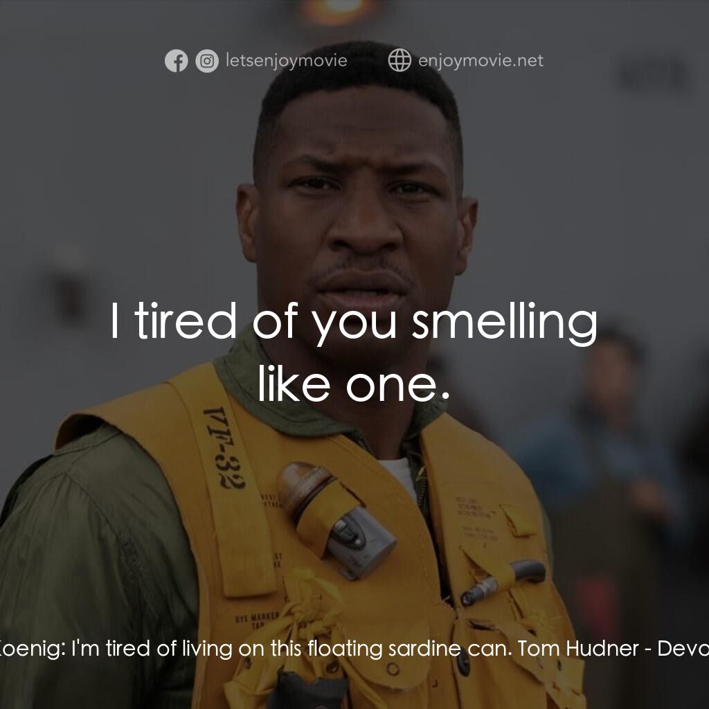 決戰 38 度線電影對白：Bill Koenig:  I'm tired of living on this floating sardine can. Tom Hudner:  I ti