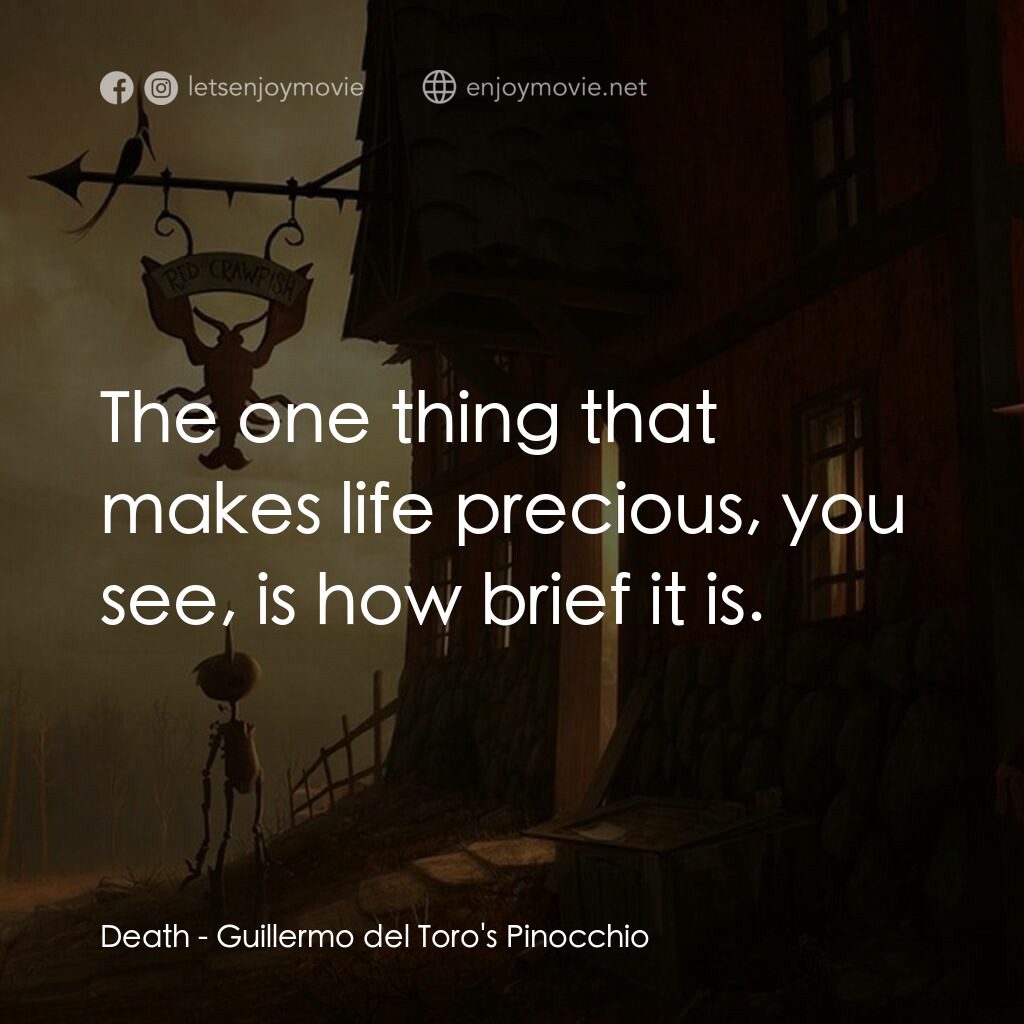 吉拿域戴拖路之皮諾丘電影對白：Death:  The one thing that makes life precious, you see, is how brief it is.