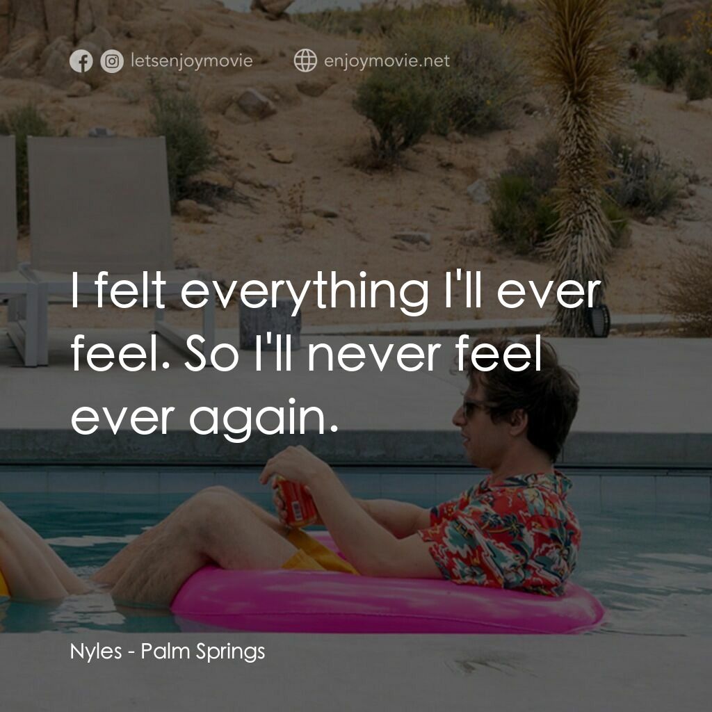 Palm Springs：戀愛假期無限LOOP電影對白：Nyles:  I felt everything I'll ever feel. So I'll never feel ever again.