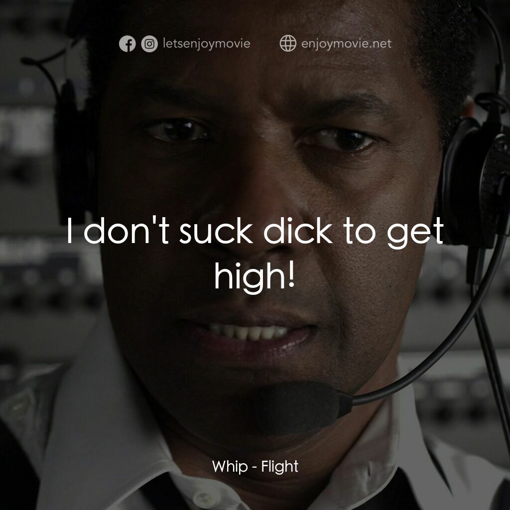 機密真相電影對白：Whip:  I don't suck dick to get high!