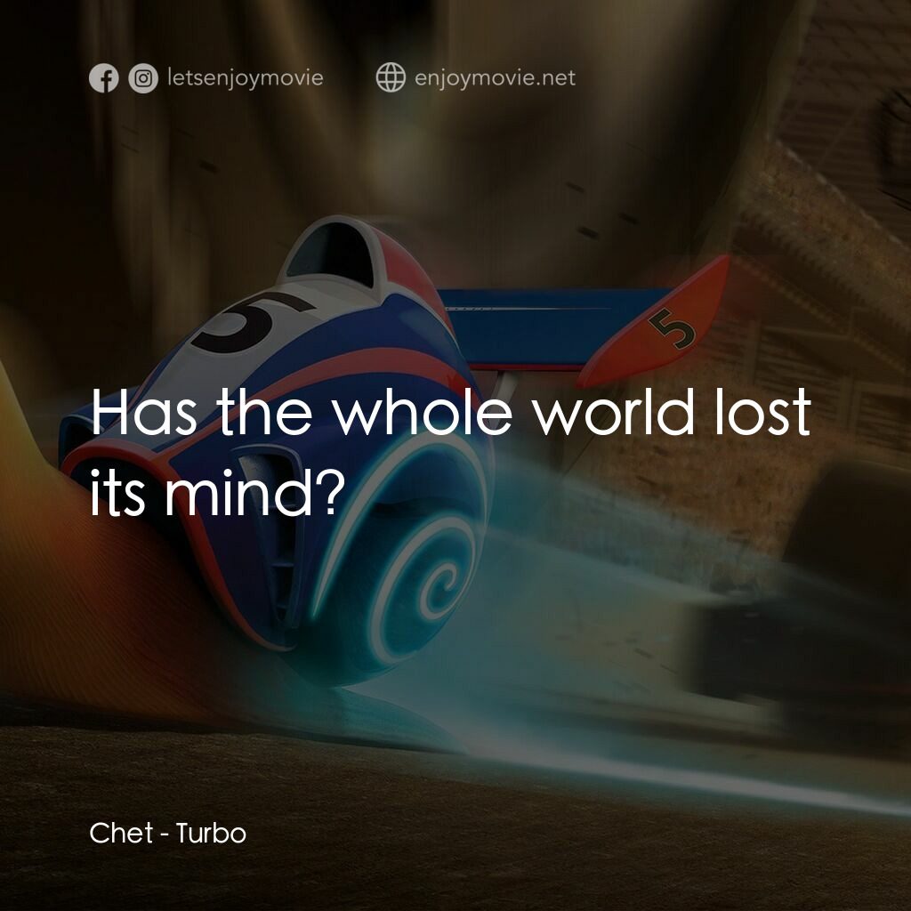 渦輪方程式電影對白：Chet:  Has the whole world lost its mind?