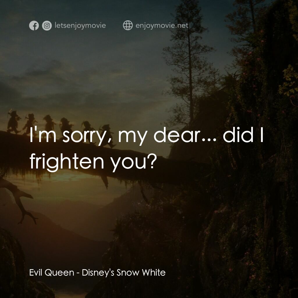 白雪公主電影對白：Evil Queen:  I'm sorry, my dear... did I frighten you?