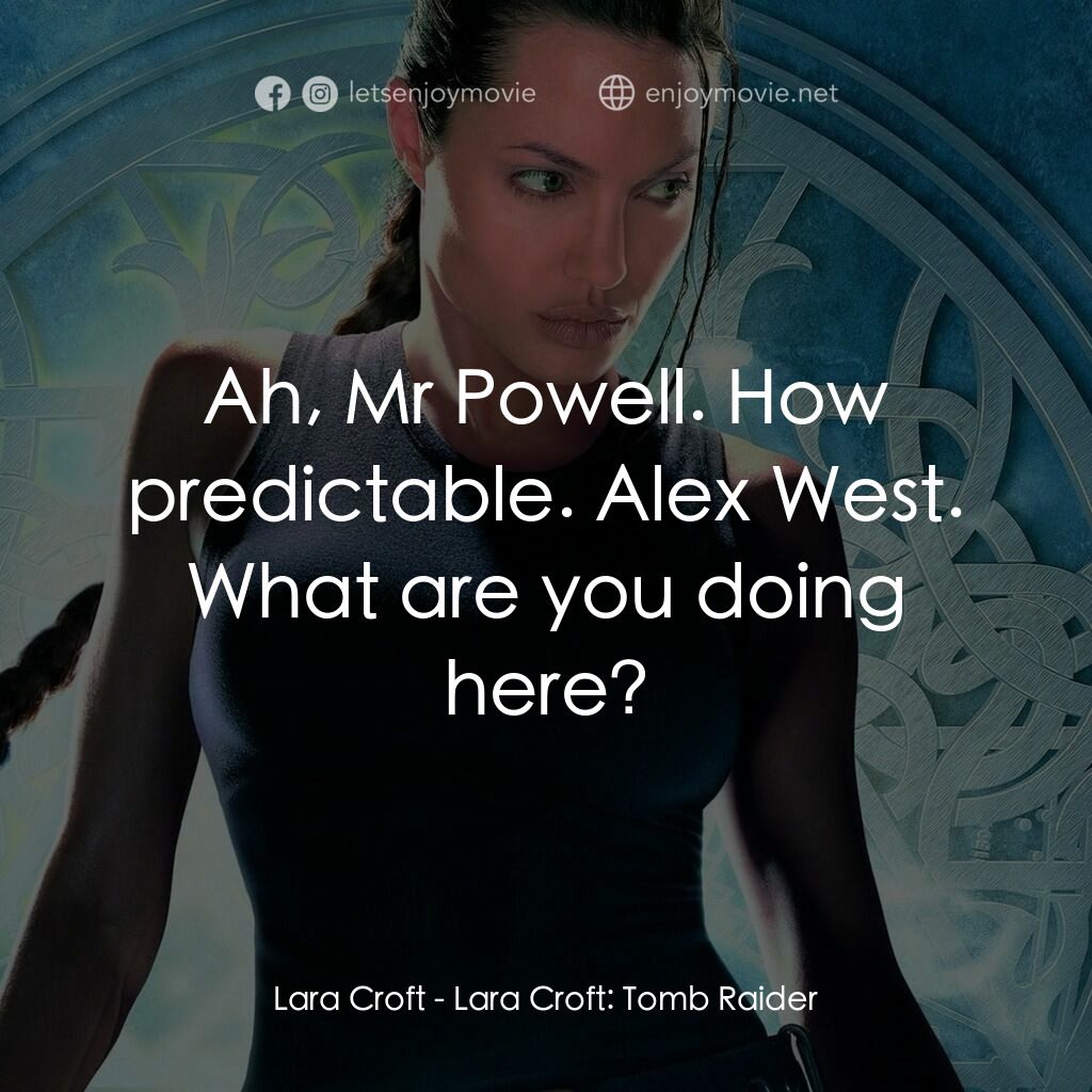 古墓奇兵電影對白：Lara Croft:  Ah, Mr Powell. How predictable. Alex West. What are you doing here?
