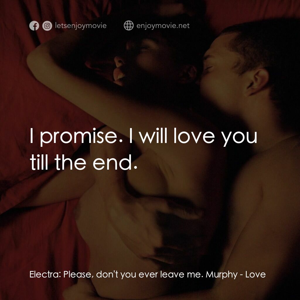 勁凹電影對白：Electra:  Please, don't you ever leave me. Murphy:  I promise. I will love you ti