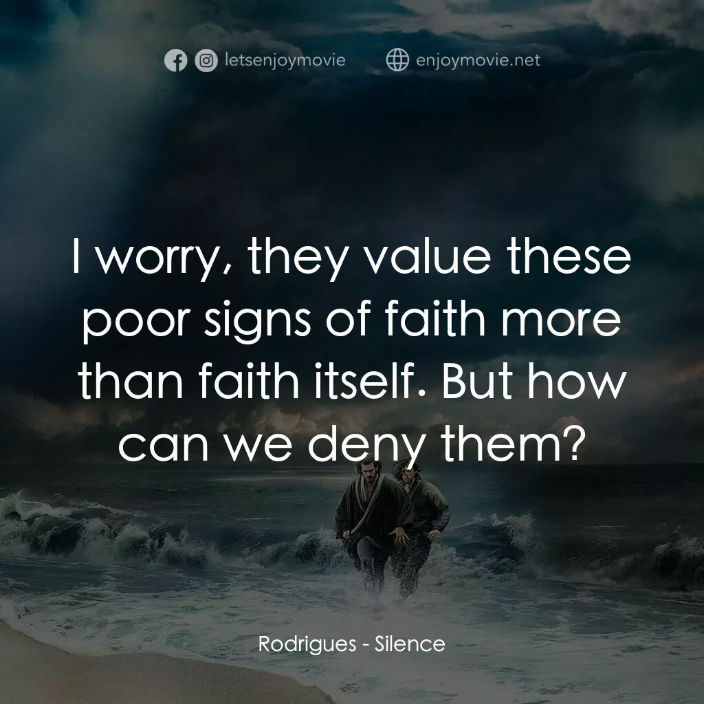 沉默電影對白：Rodrigues:  I worry, they value these poor signs of faith more than faith itself.