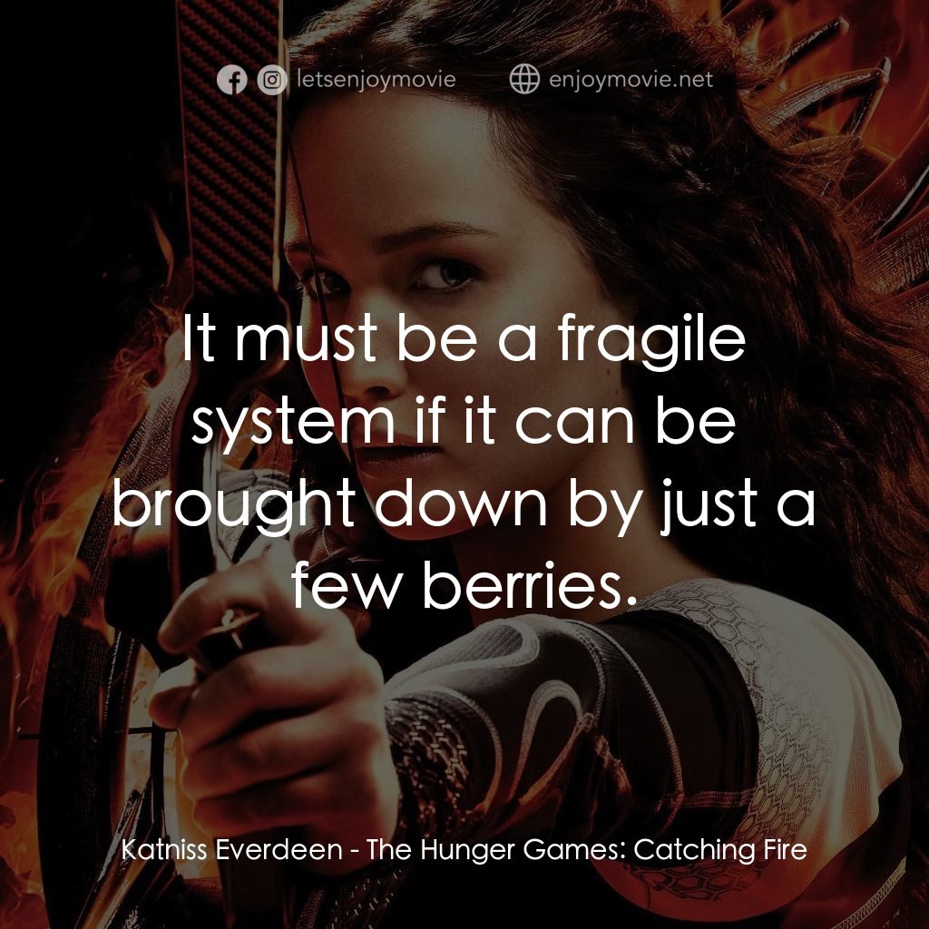飢餓遊戲2：星火燎原 電影對白：Katniss Everdeen: It must be a fragile system if it can be brought down by just a