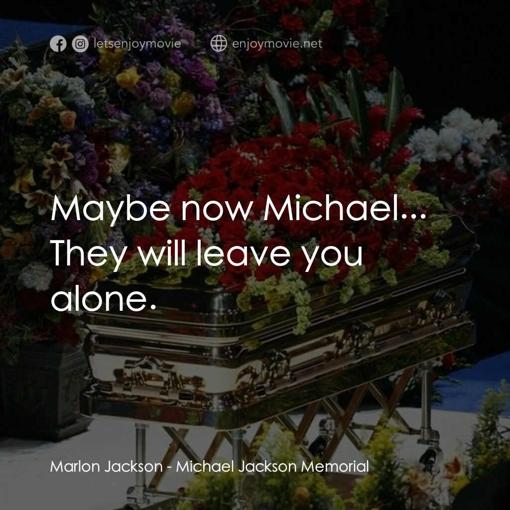 邁克爾·傑克遜送別儀式電影對白：Marlon Jackson:  Maybe now Michael... They will leave you alone.