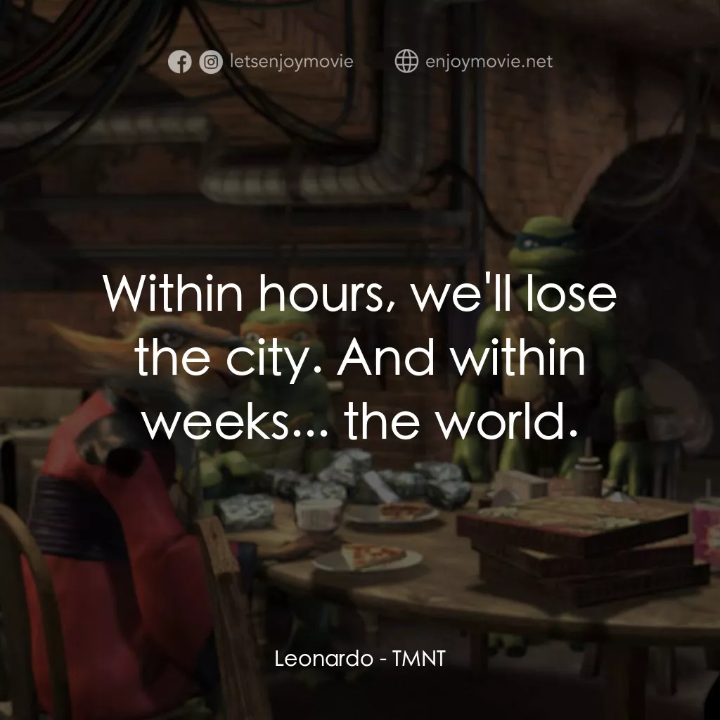 忍者龜：炫風再起電影對白：Leonardo: Within hours, we'll lose the city. And within weeks... the world.