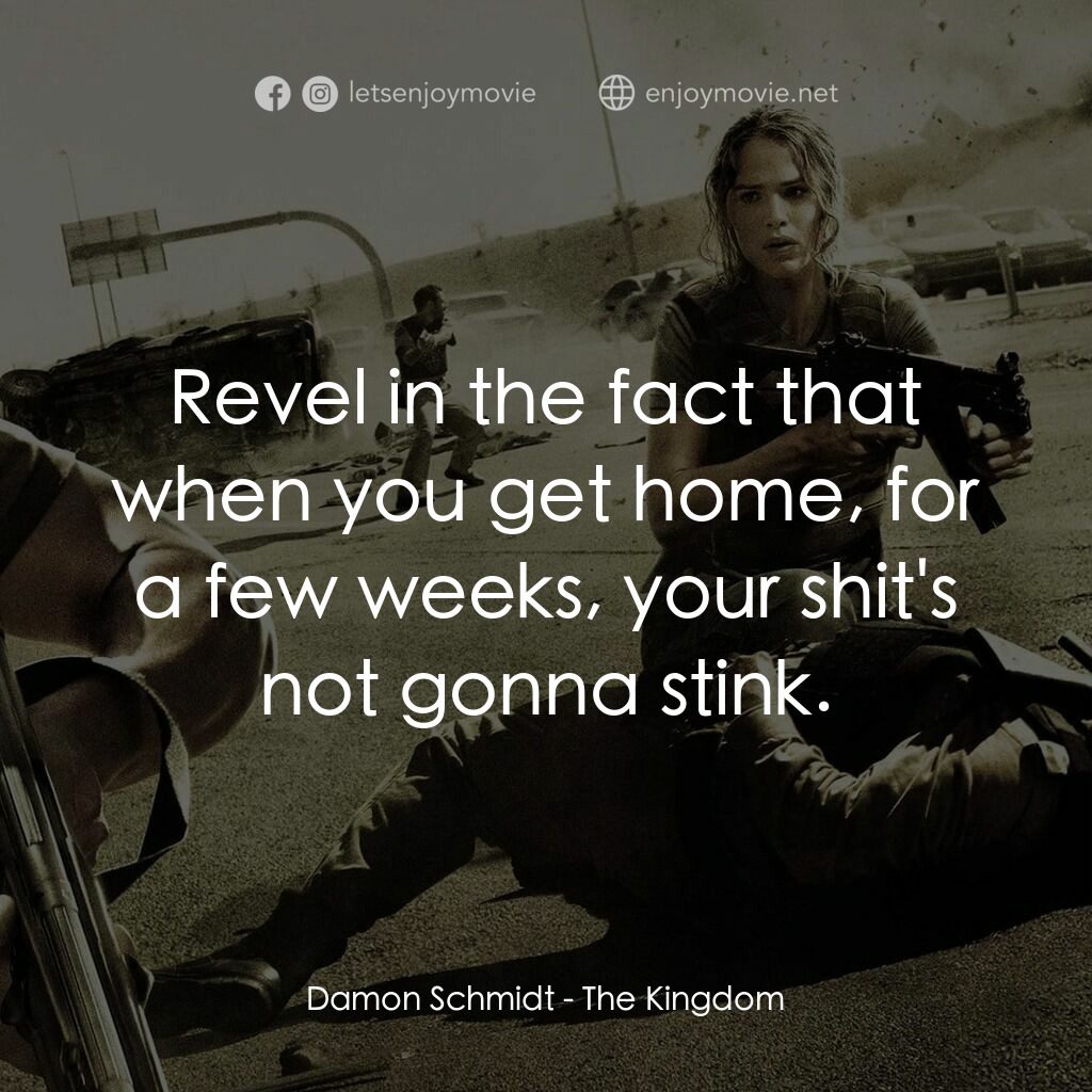 反恐戰場電影對白：Damon Schmidt:  Revel in the fact that when you get home, for a few weeks, your s