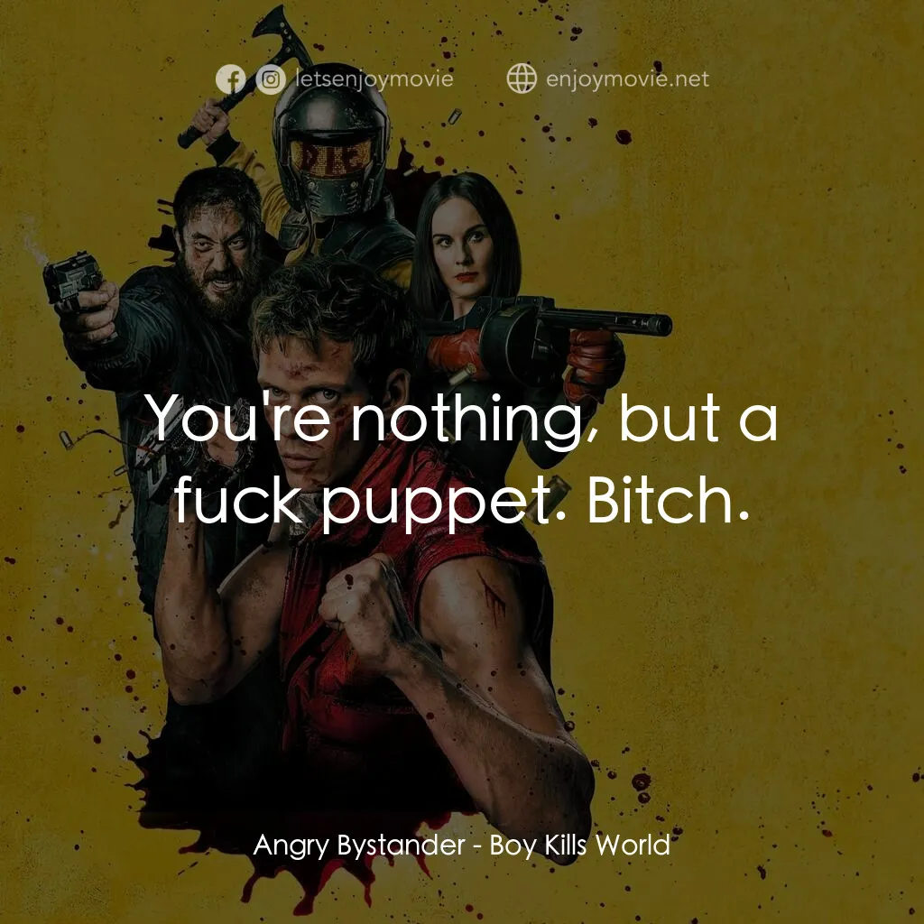 隊冧全世界電影對白：Angry Bystander:  You're nothing, but a fuck puppet. Bitch.