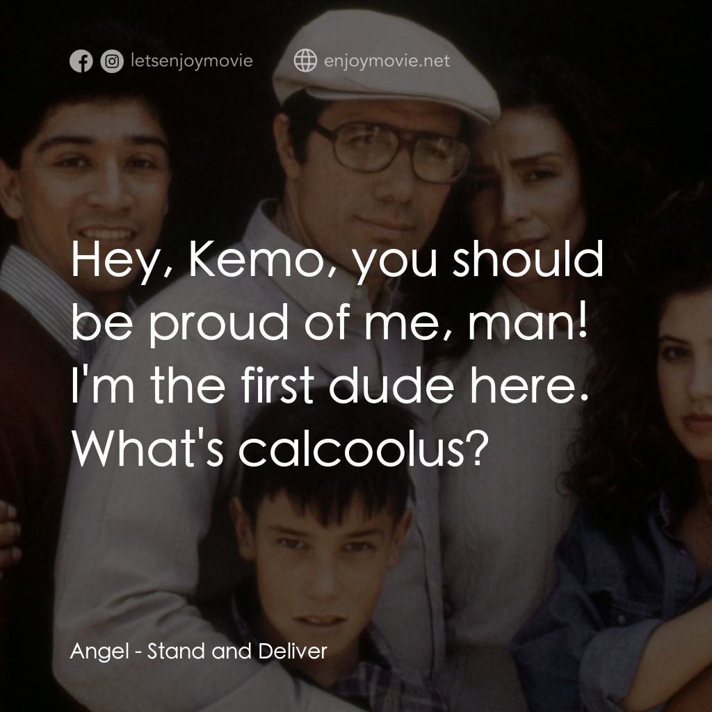 為人師表電影對白：Angel: Hey, Kemo, you should be proud of me, man! I'm the first dude here. What's