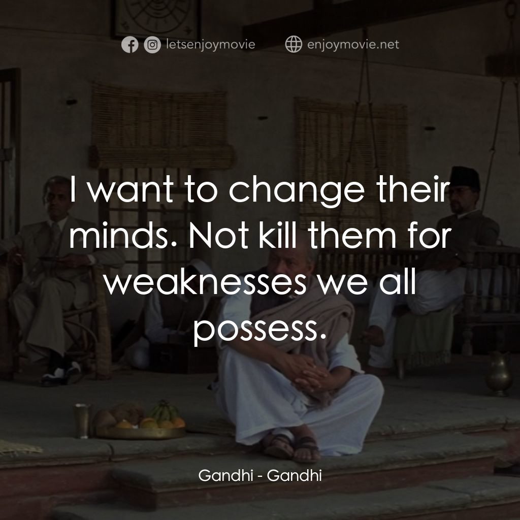 甘地傳電影對白：Gandhi: I want to change their minds. Not kill them for weaknesses we all possess