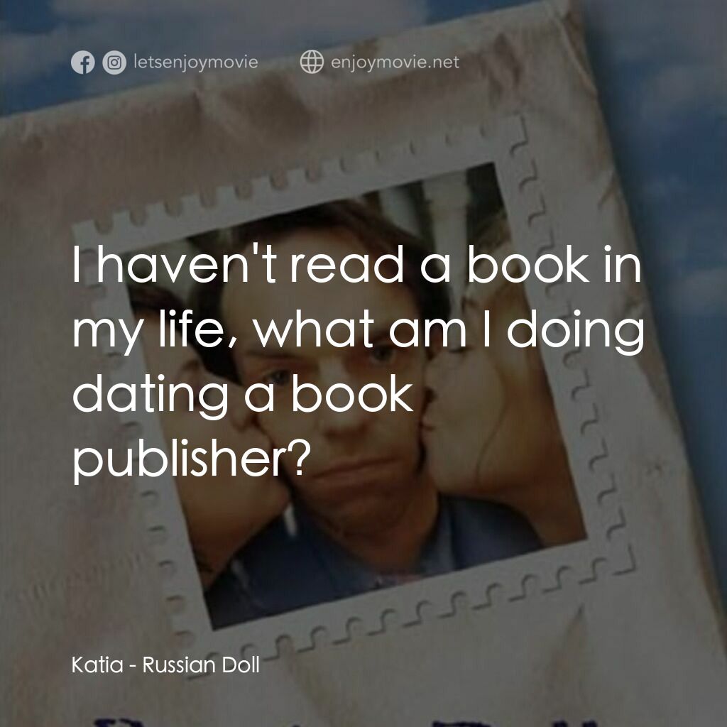 Russian Doll電影對白：Katia:  I haven't read a book in my life, what am I doing dating a book publisher