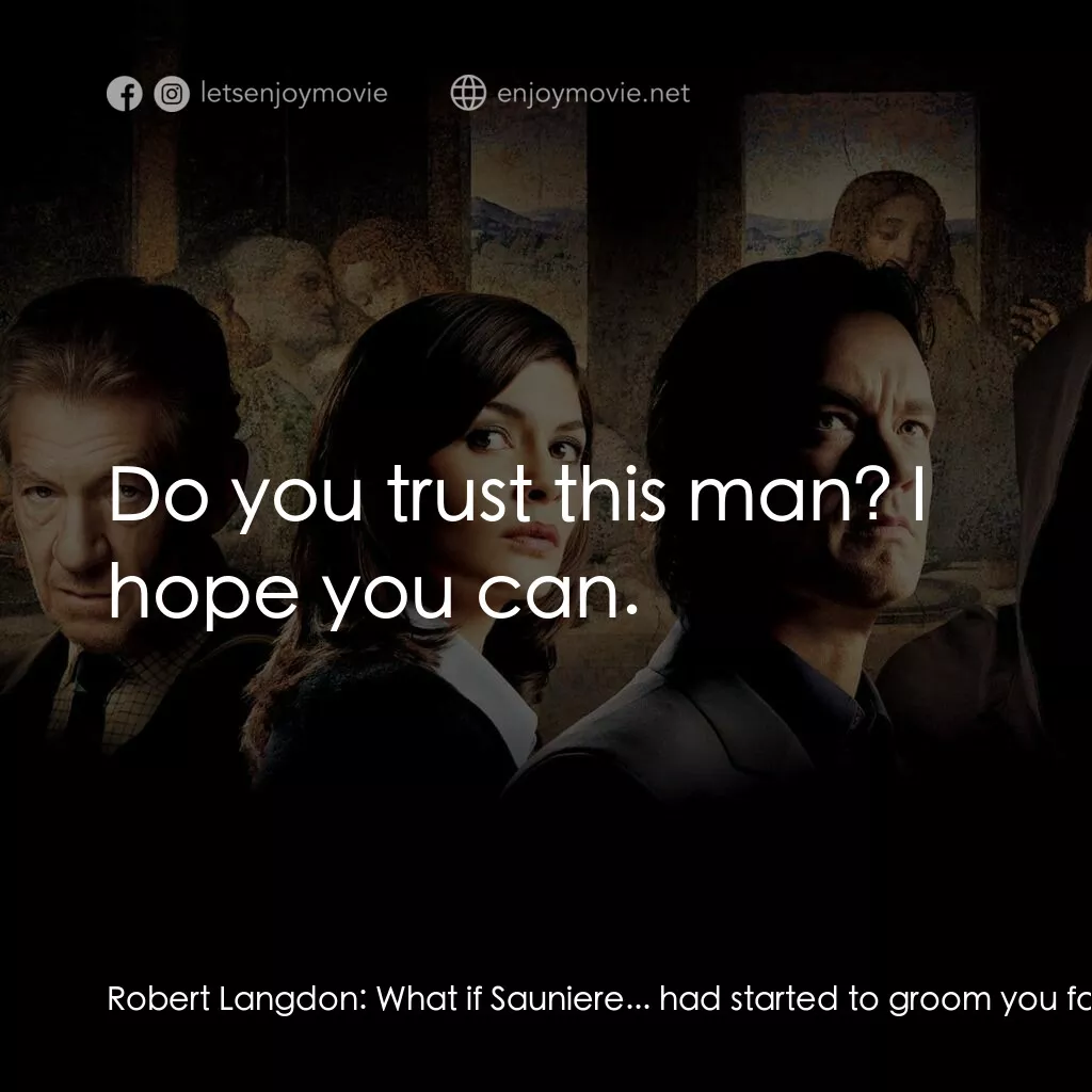達文西密碼電影對白：Robert Langdon:  What if Sauniere... had started to groom you for the Priory? Sop