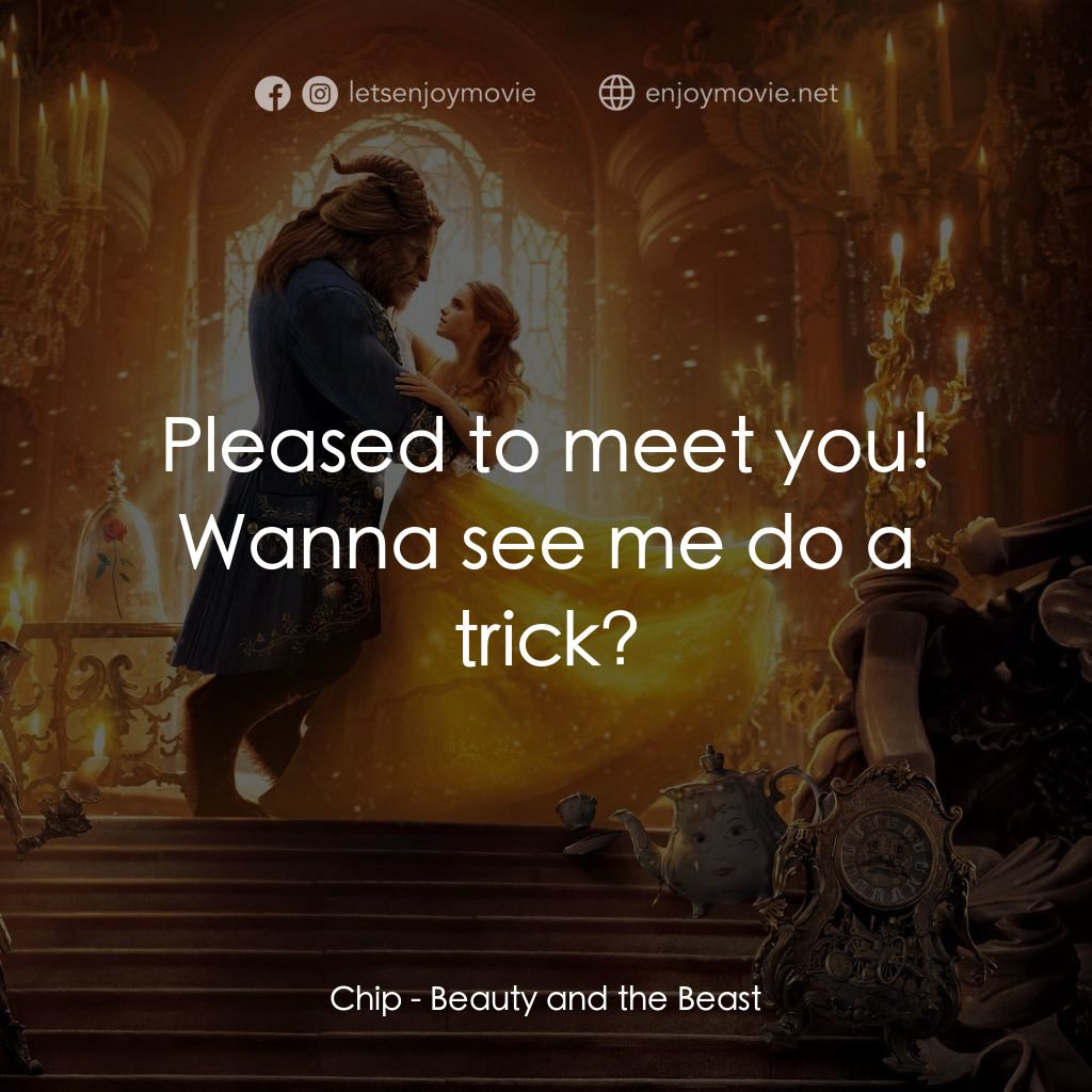 美女與野獸電影對白：Chip: Pleased to meet you! Wanna see me do a trick?