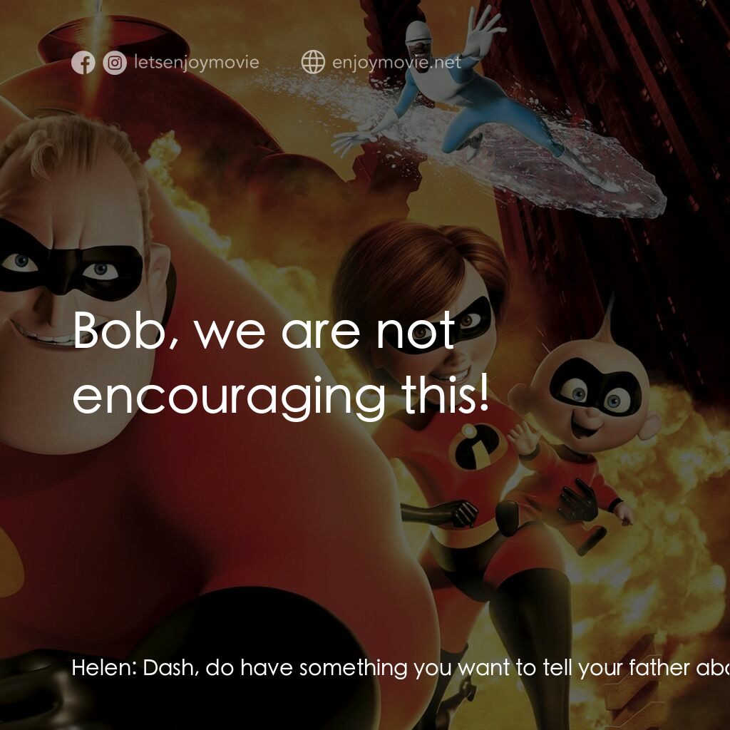 超人特工隊電影對白：Helen:  Dash, do have something you want to tell your father about school? Dash: 