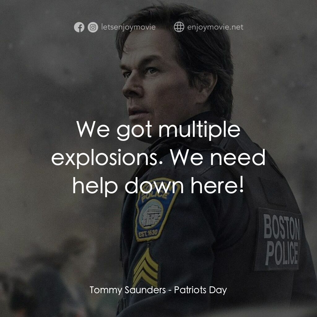 愛國者行動電影對白：Tommy Saunders:  We got multiple explosions. We need help down here!