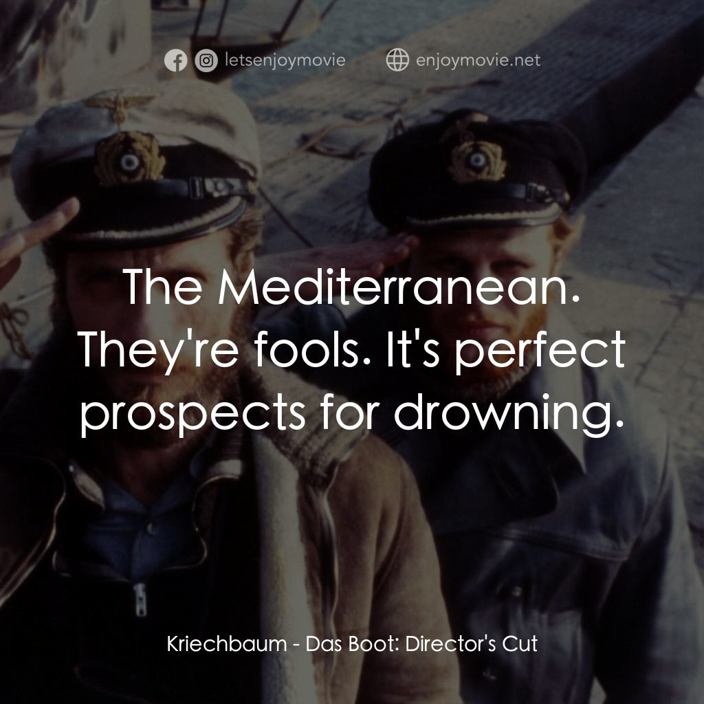 從海底出擊電影對白：Kriechbaum: The Mediterranean. They're fools. It's perfect prospects for drowning