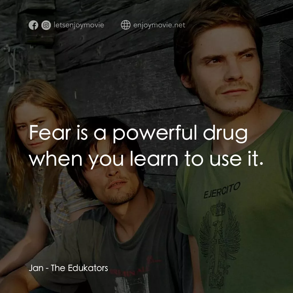 替天行盜電影對白：Jan:  Fear is a powerful drug when you learn to use it.