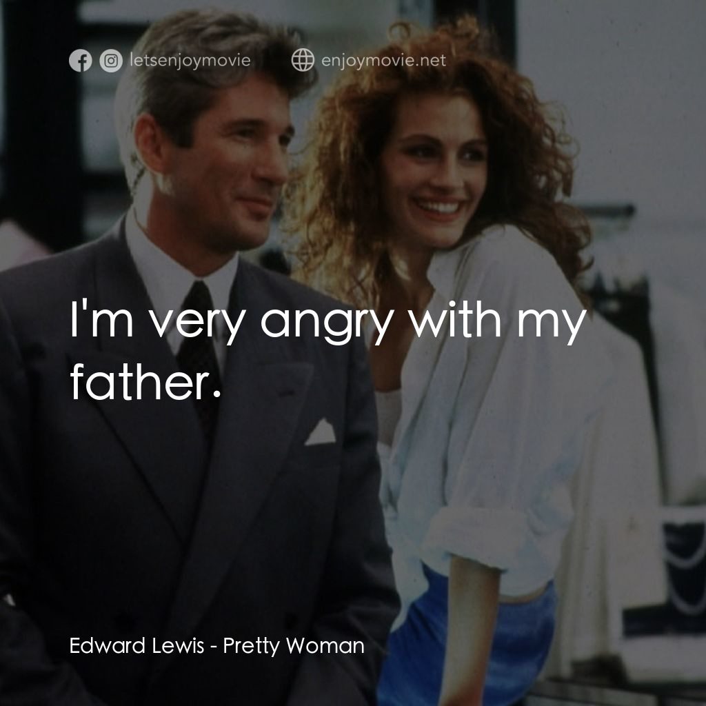 麻雀變鳳凰電影對白：Edward Lewis: I'm very angry with my father.