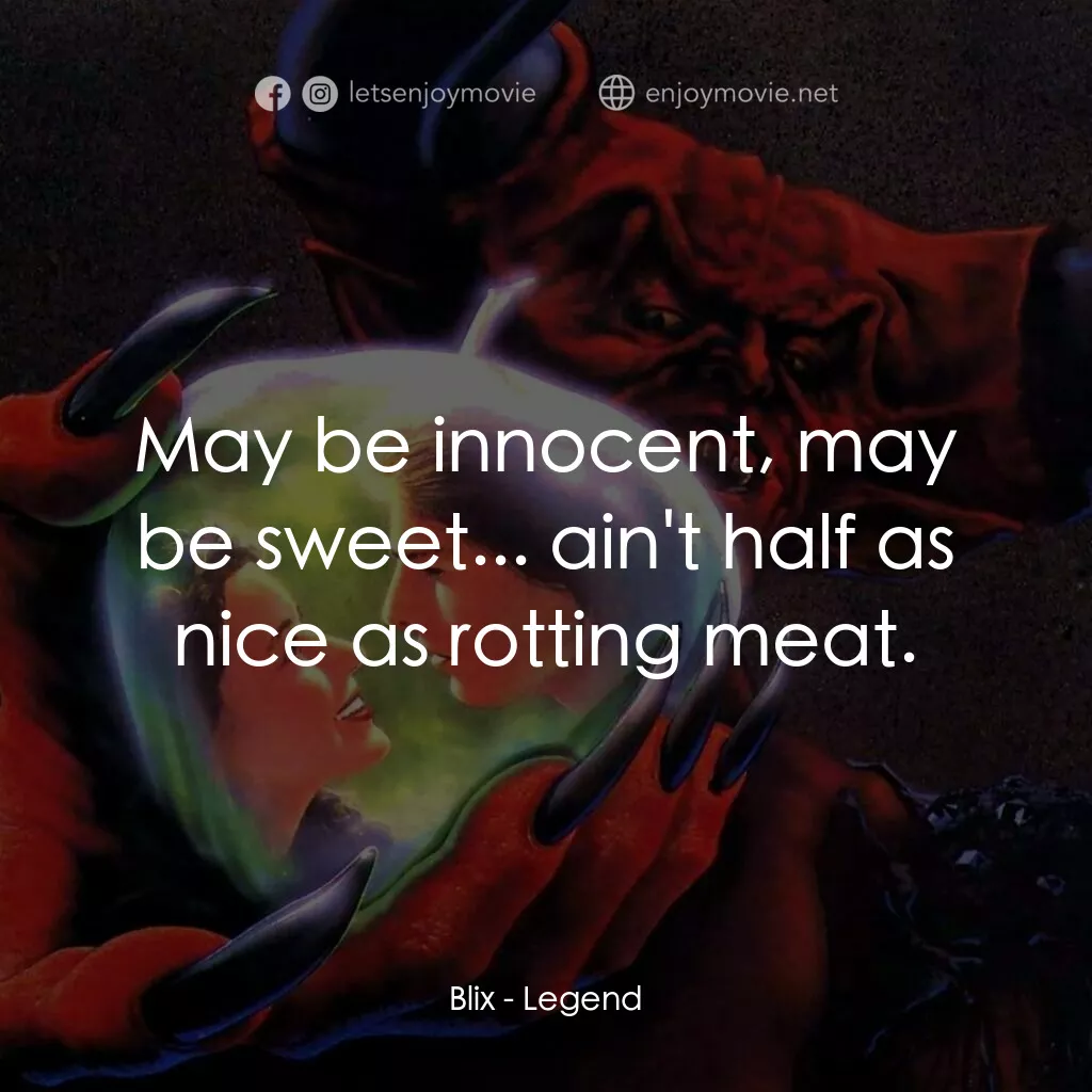 黑魔王電影對白：Blix:  May be innocent, may be sweet... ain't half as nice as rotting meat.