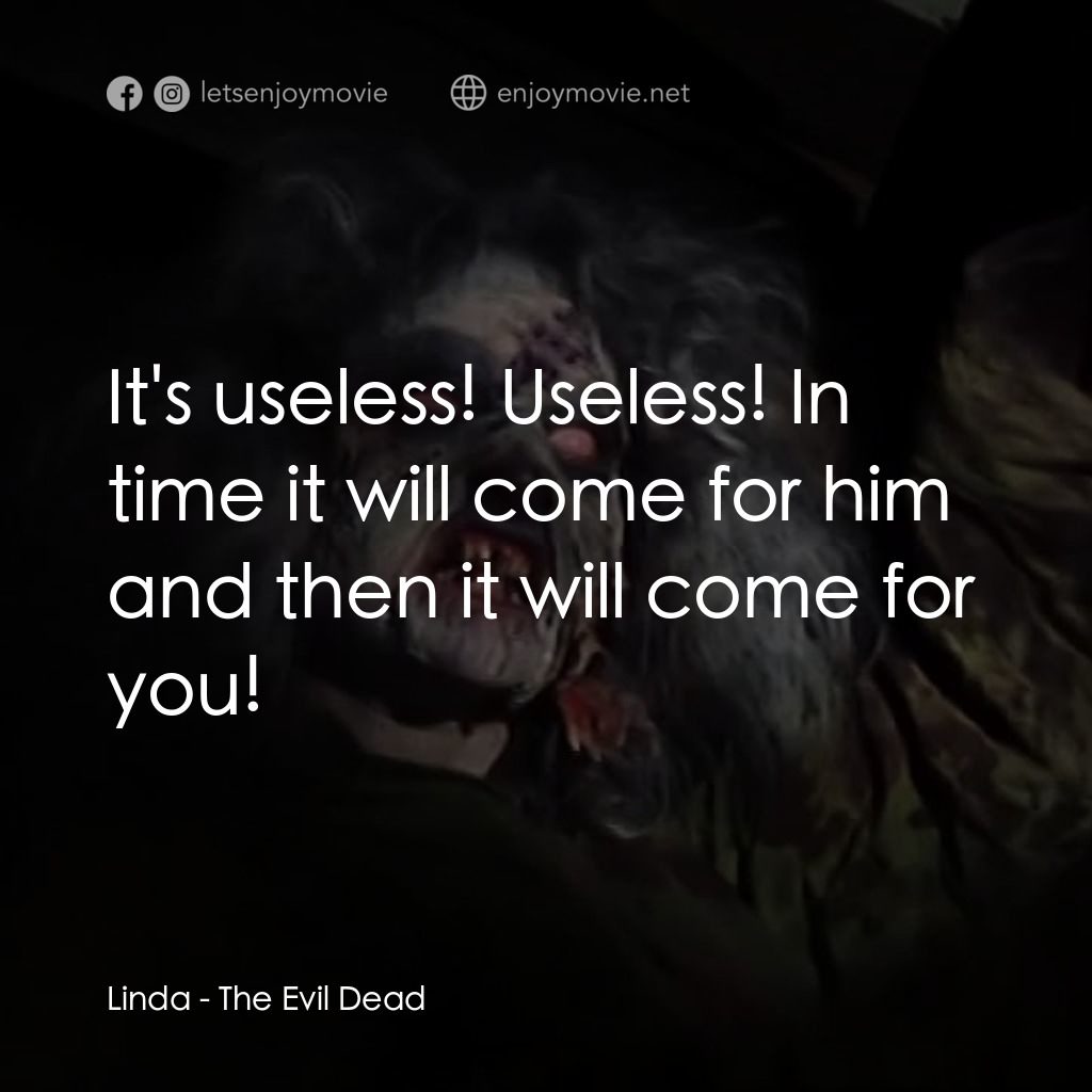 鬼玩人電影對白：Linda: It's useless! Useless! In time it will come for him and then it will come 
