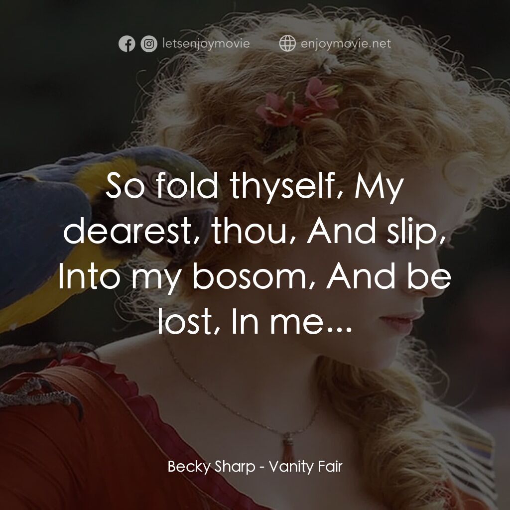 浮華新世界電影對白：Becky Sharp:  So fold thyself, My dearest, thou, And slip, Into my bosom, And be 