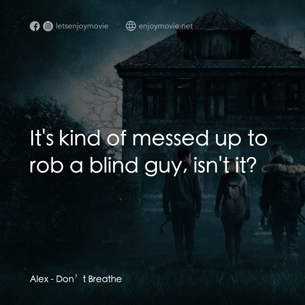 暫時停止呼吸電影對白：Alex: It's kind of messed up to rob a blind guy, isn't it?
