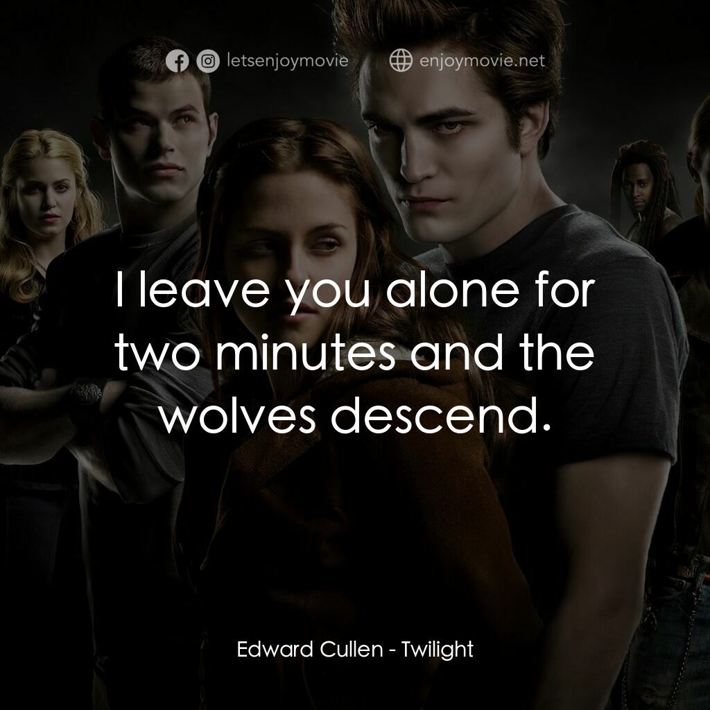 暮光之城：無懼的愛電影對白：Edward Cullen:  I leave you alone for two minutes and the wolves descend.