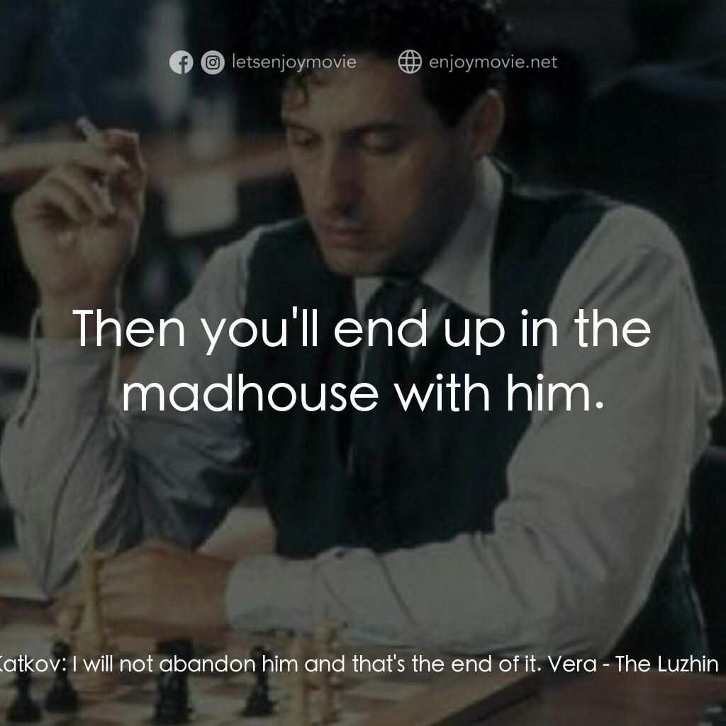 The Luzhin Defence電影對白：Natalia Katkov:  I will not abandon him and that's the end of it. Vera:  Then you