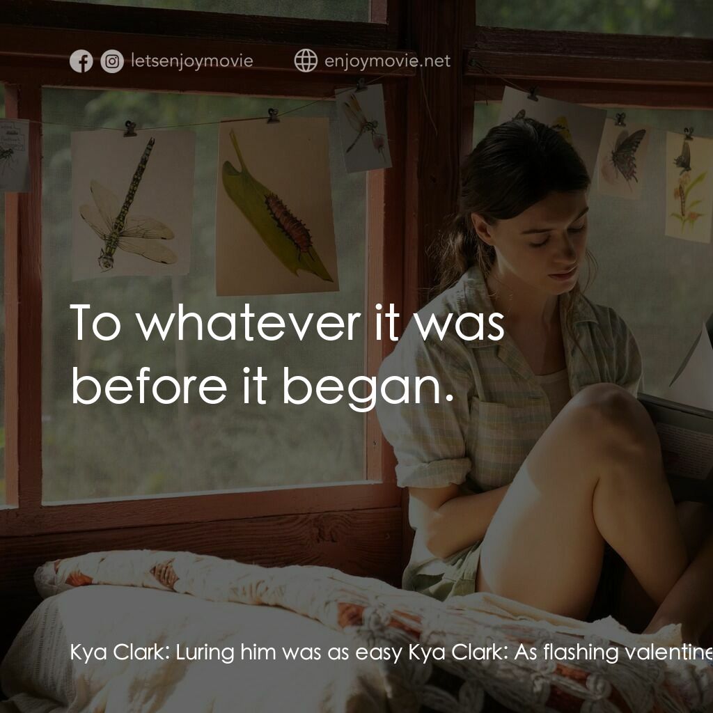 沼澤謀殺案電影對白：Kya Clark:  Luring him was as easy Kya Clark:  As flashing valentines. Kya Clark: