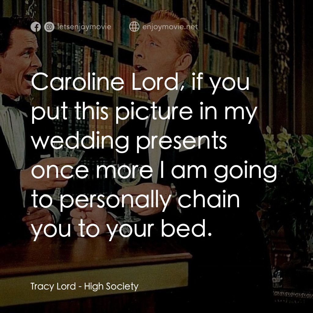 上流社會電影對白：Tracy Lord: Caroline Lord, if you put this picture in my wedding presents once mo