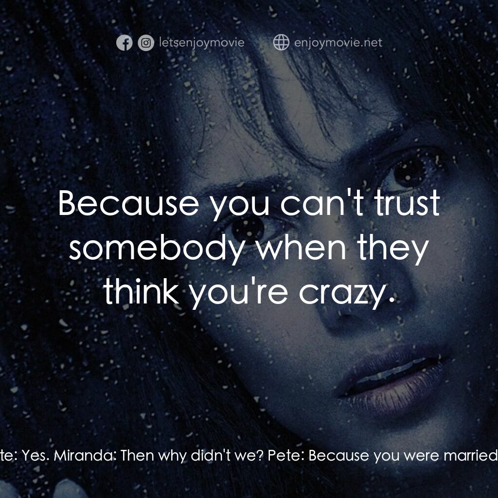 鬼影人電影對白：Miranda:  Did we have an affair? Pete:  No. Miranda:  Did you want to? Pete:  Yes
