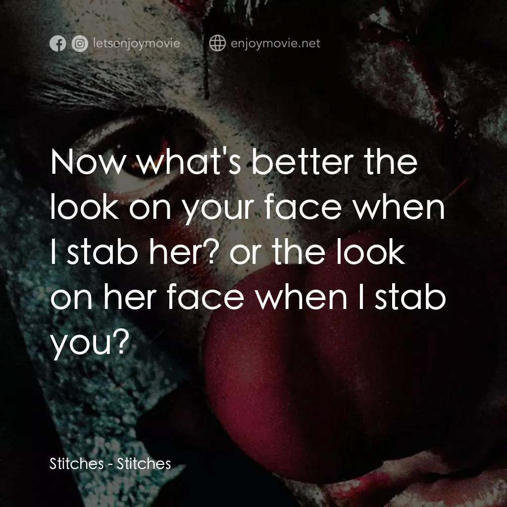 針電影對白：Stitches: Now what's better the look on your face when I stab her? or the look on