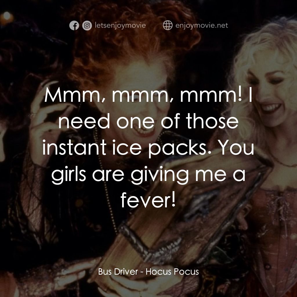 女巫也瘋狂電影對白：Bus Driver: Mmm, mmm, mmm! I need one of those instant ice packs. You girls are g