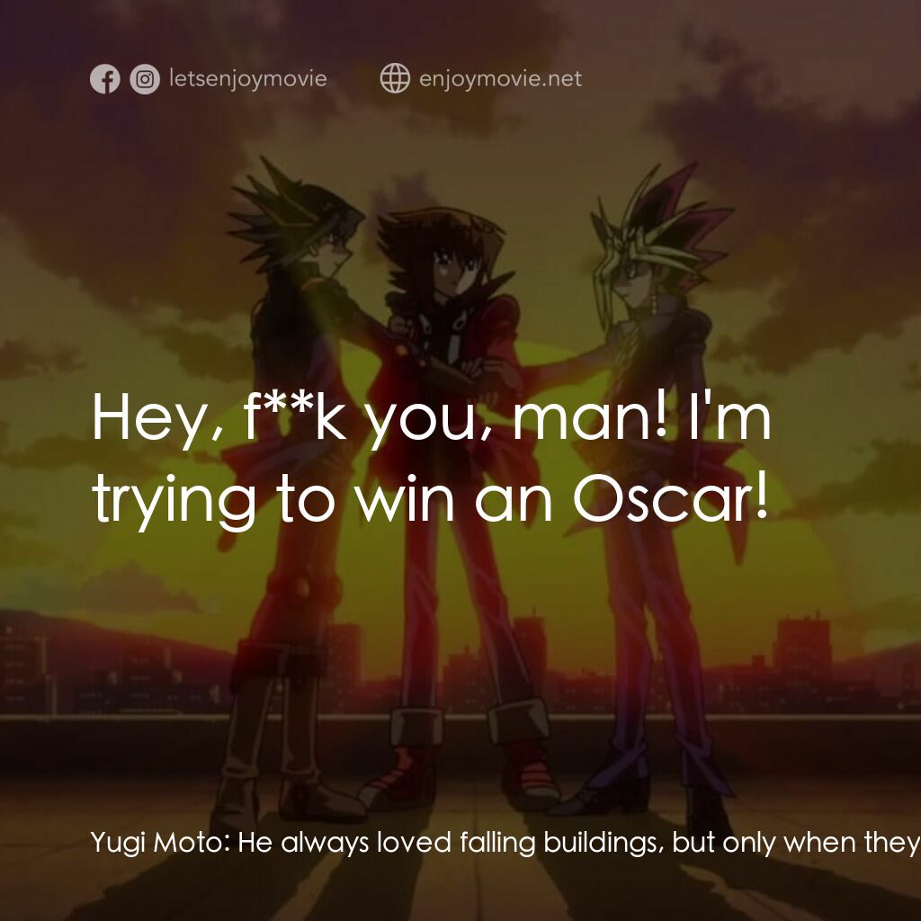 劇場版 遊☆戯☆王 ～超融合！時空を越えた絆～電影對白：Yugi Moto:  He always loved falling buildings, but only when they were falling on