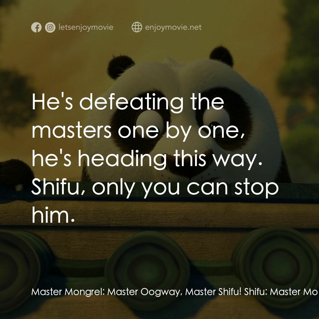 功夫熊貓：卷軸的秘密電影對白：Master Mongrel:  Master Oogway, Master Shifu! Shifu:  Master Mongrel, what is it?