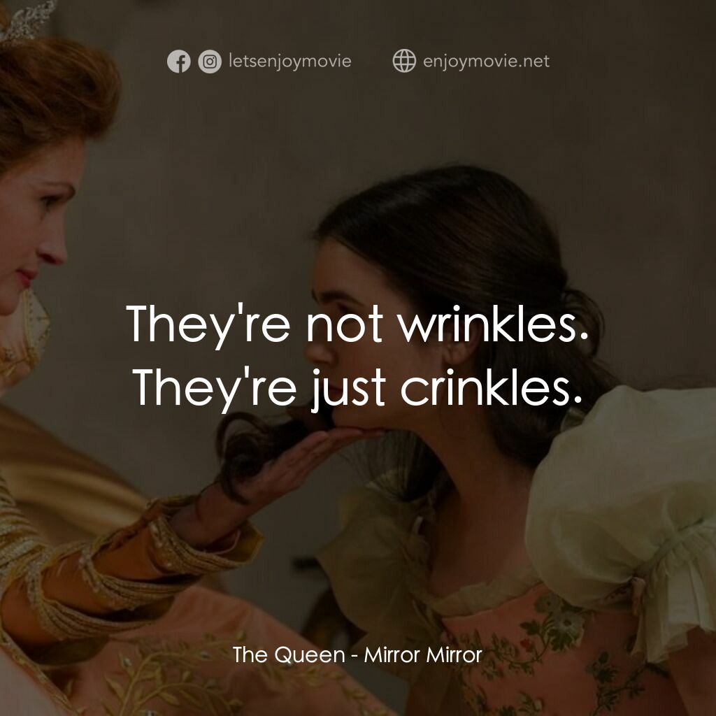 魔鏡•魔鏡:白雪公主決戰黑心皇后經典對白：The Queen:  They're not wrinkles. They're just crinkles.