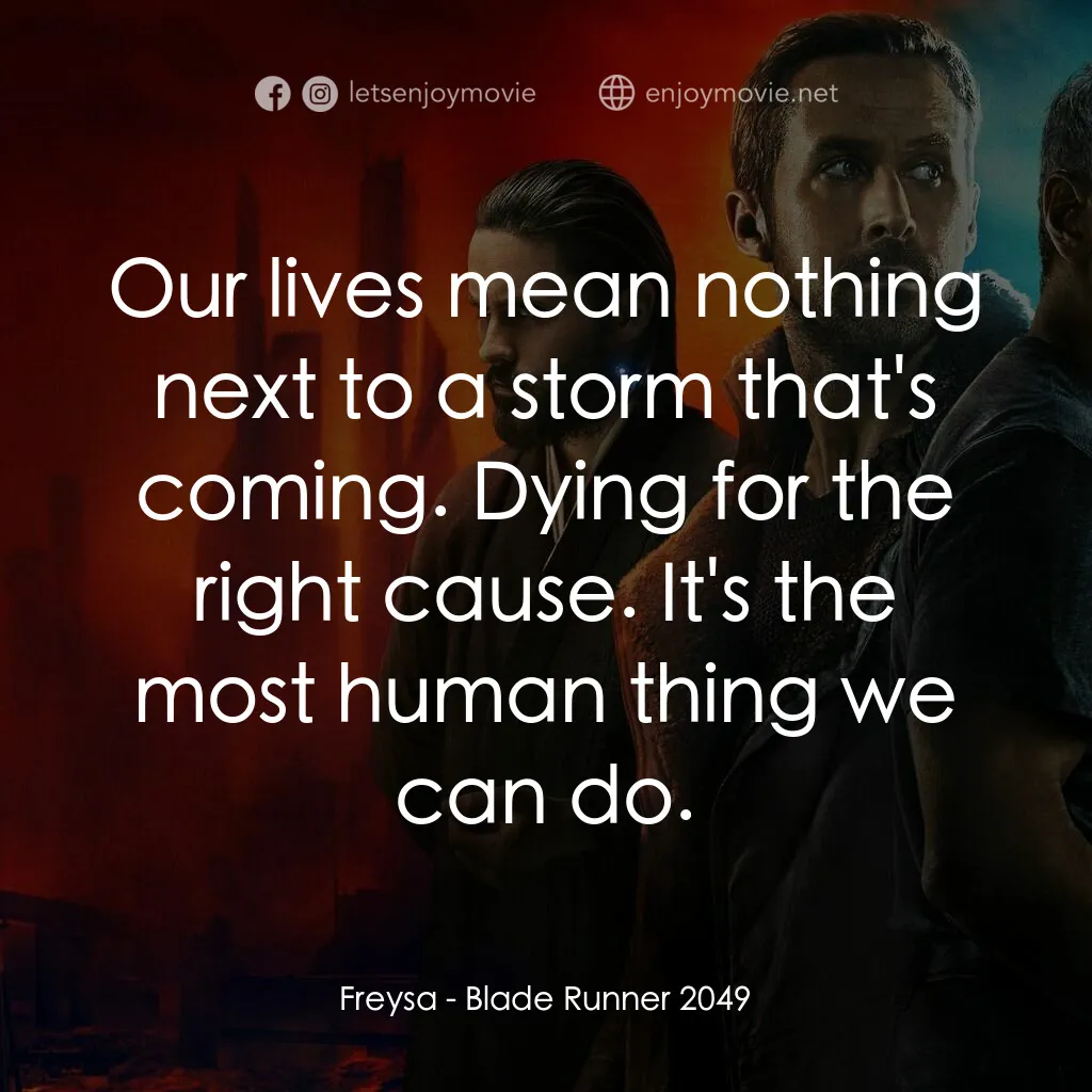 銀翼殺手2049電影對白：Freysa:  Our lives mean nothing next to a storm that's coming. Dying for the righ