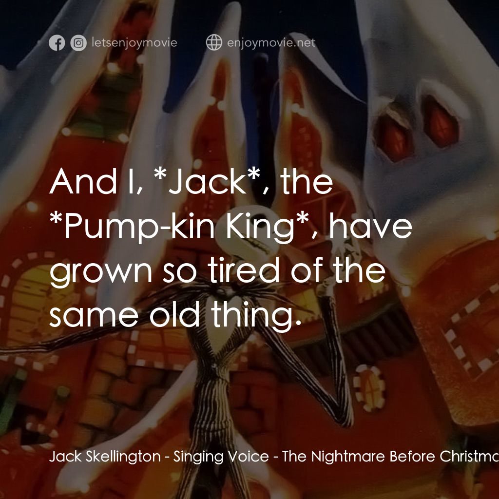 怪誕城之夜電影對白：Jack Skellington - Singing Voice: And I, *Jack*, the *Pump-kin King*, have grown 
