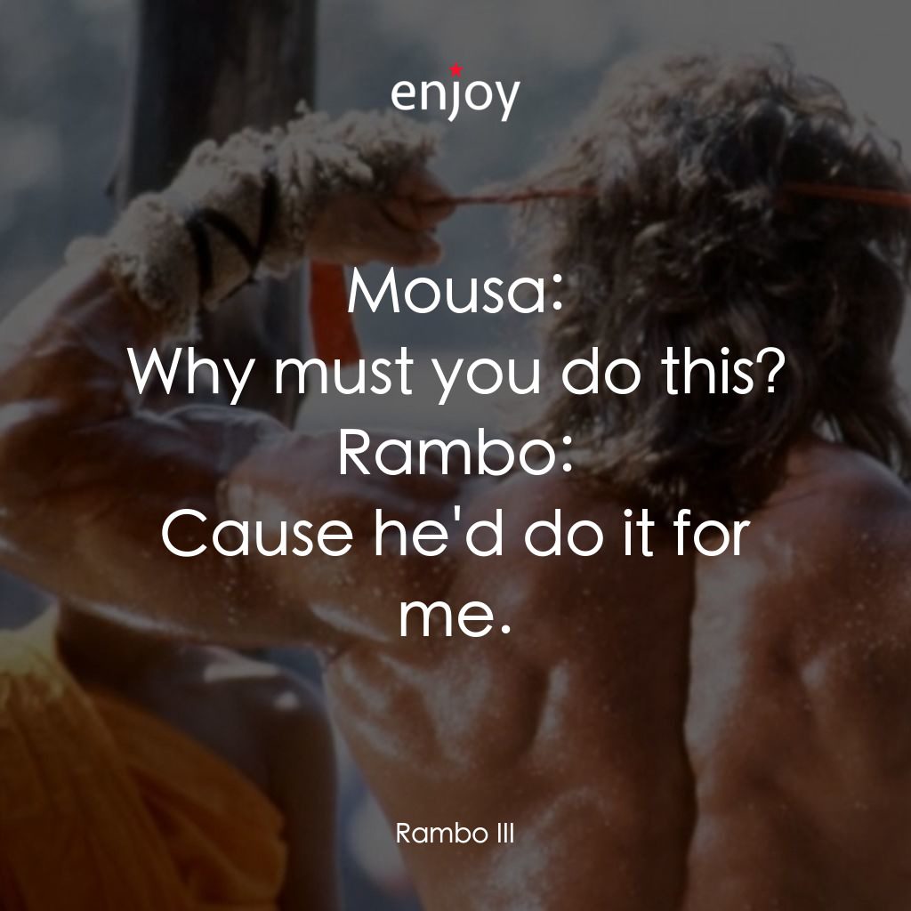 第一滴血3電影對白：Mousa: Why must you do this?
Rambo: Cause he'd do it for me.