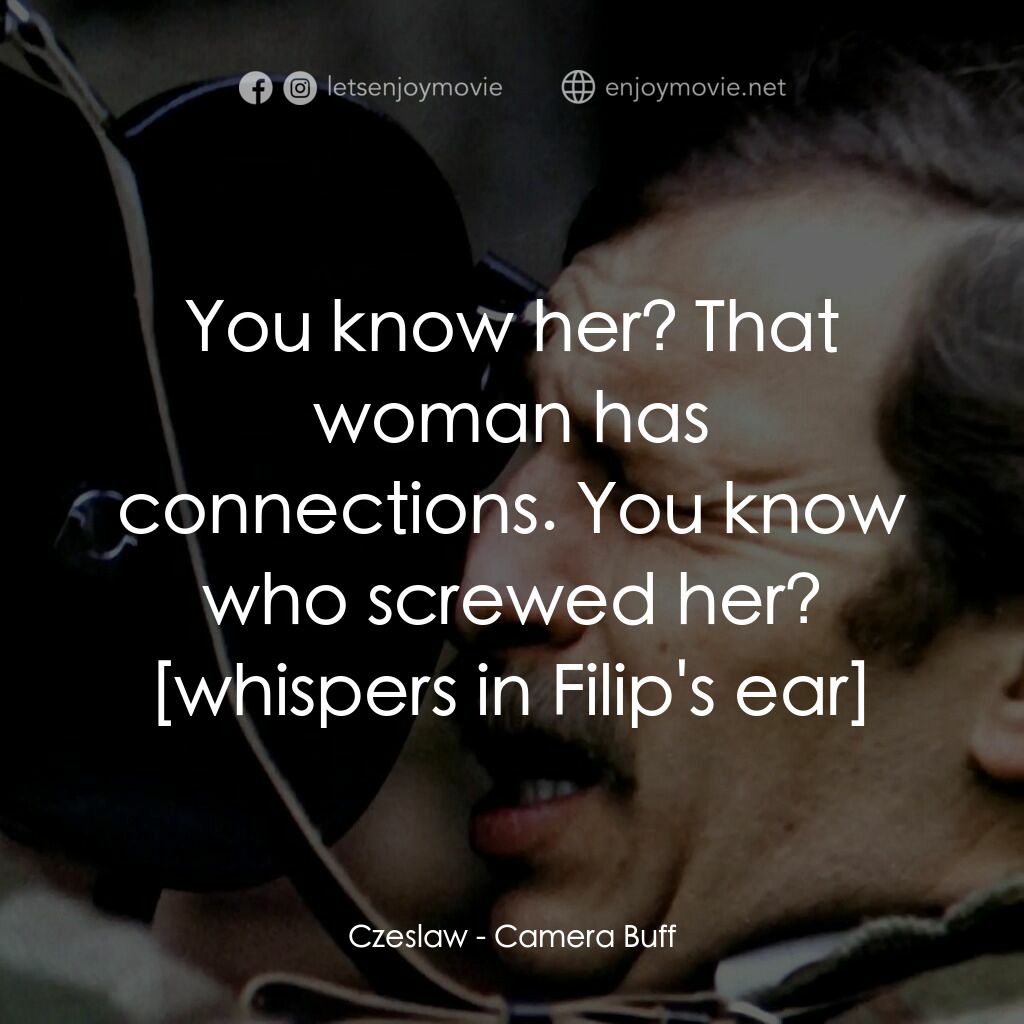 影迷電影對白：Czeslaw:  You know her? That woman has connections. You know who screwed her? 