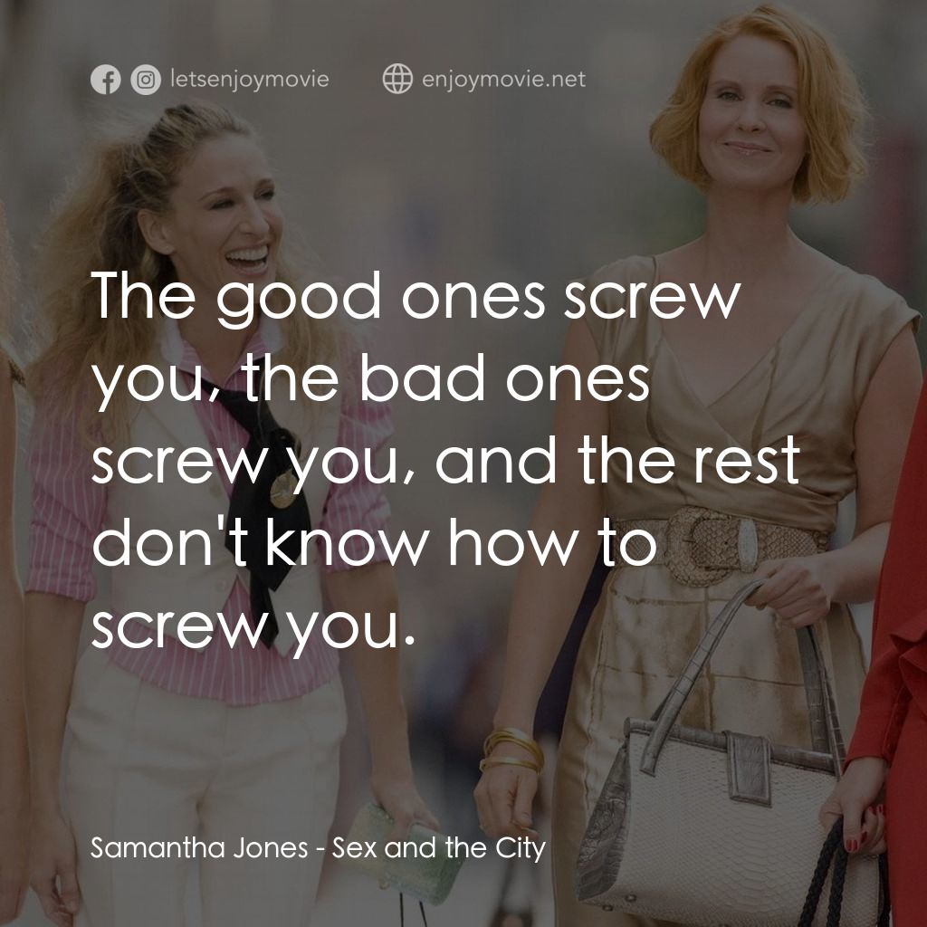 色慾都市電影對白：Samantha Jones: The good ones screw you, the bad ones screw you, and the rest don