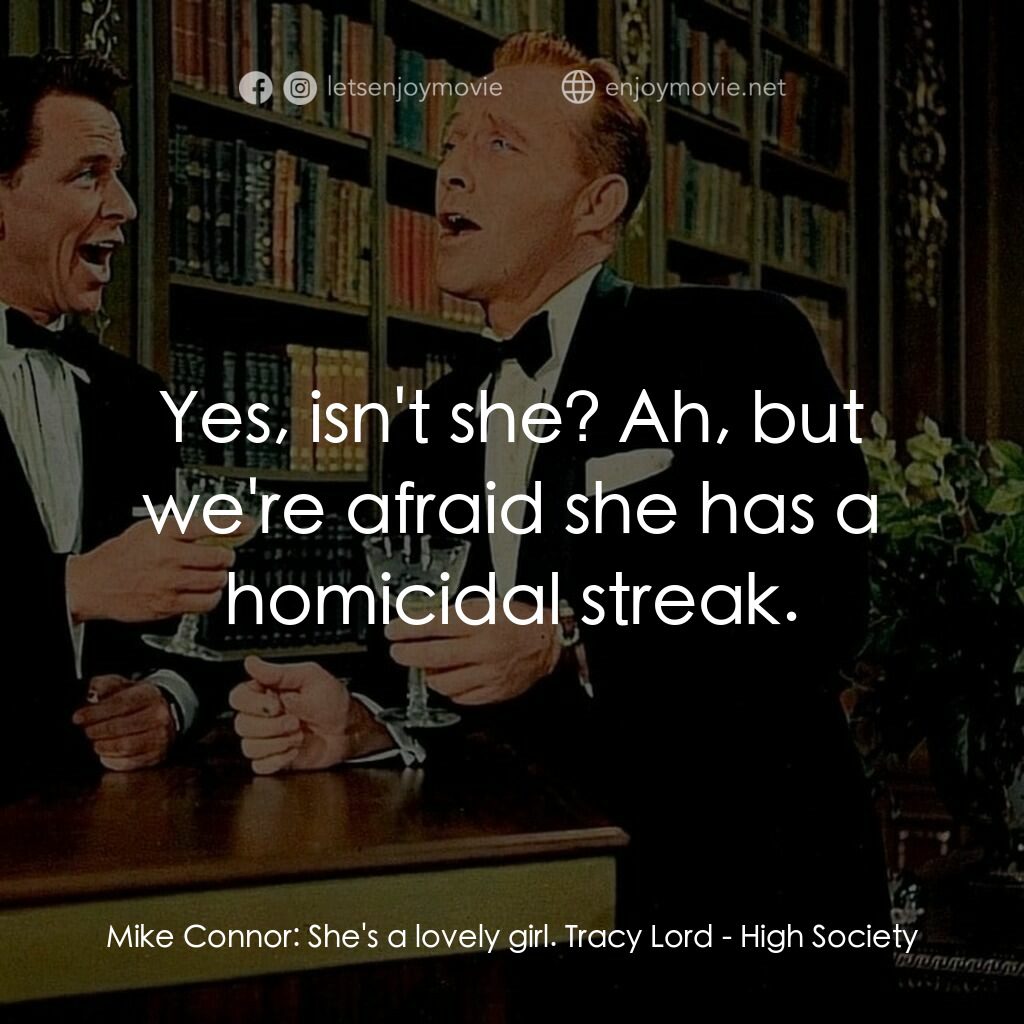 上流社會電影對白：Mike Connor:  She's a lovely girl. Tracy Lord:  Yes, isn't she? Ah, but we're afr