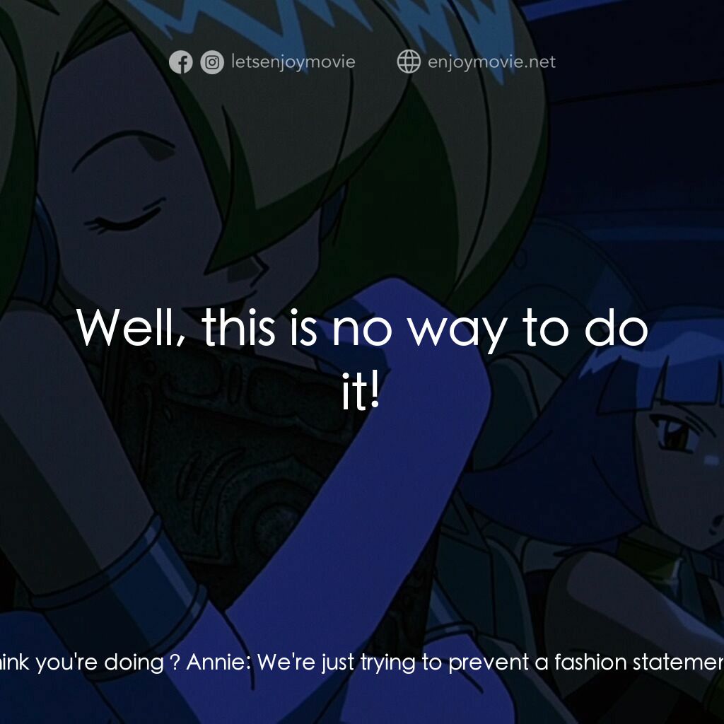 寵物小精靈劇場版：水都的守護神 拉帝亞斯和拉帝歐斯電影對白：Ash Ketchum:  Hey! What do you think you're doing ? Annie:  We're just trying to 