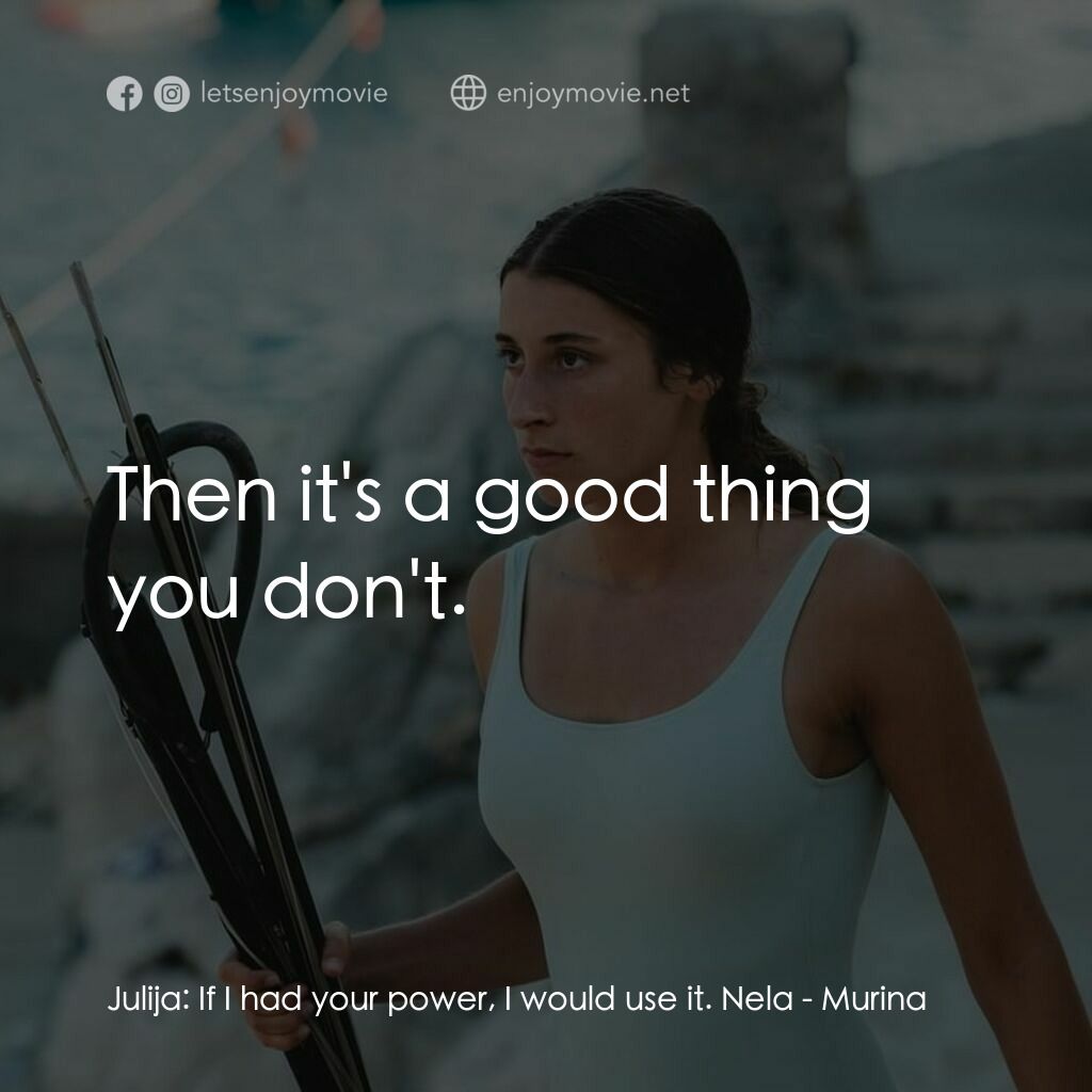 湛藍青春海電影對白：Julija:  If I had your power, I would use it. Nela:  Then it's a good thing you d