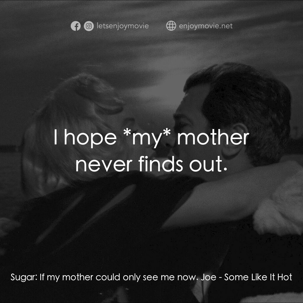 熱情如火電影對白：Sugar:  If my mother could only see me now. Joe:  I hope *my* mother never finds 