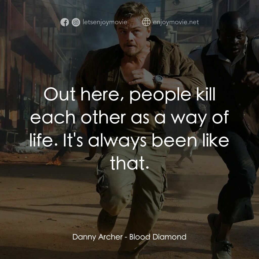 血鑽石電影對白：Danny Archer:  Out here, people kill each other as a way of life. It's always bee