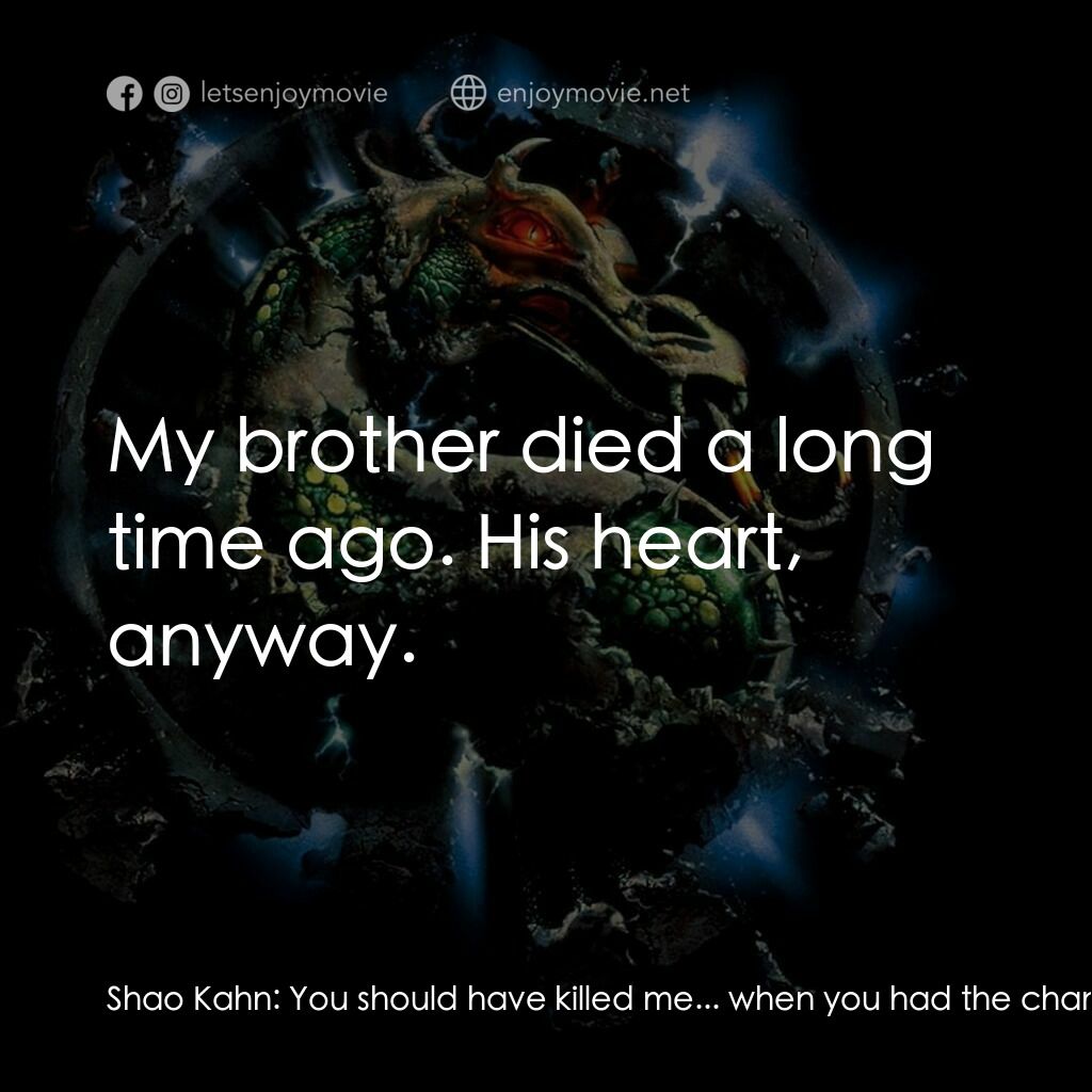 魔宮帝國 2電影對白：Shao Kahn:  You should have killed me... when you had the chance... brother. Rayd