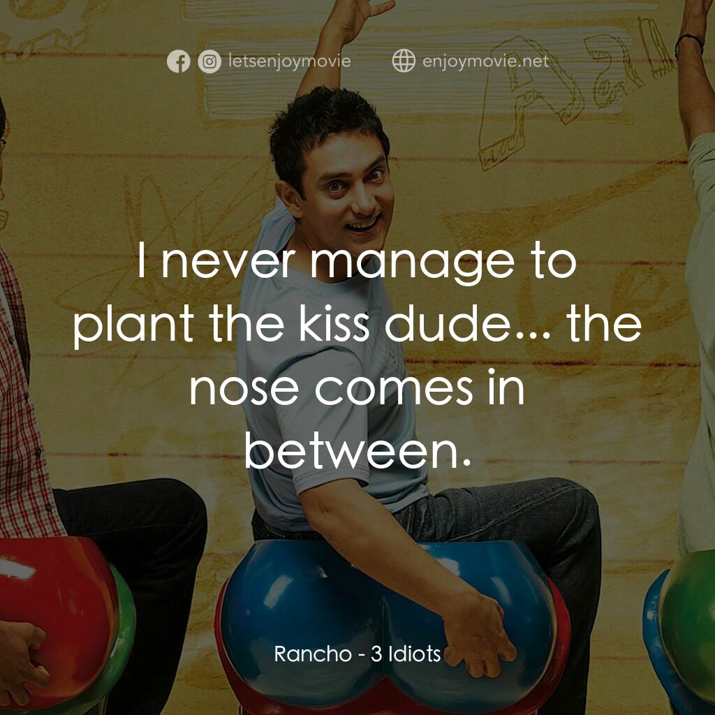 作死不離三兄弟電影對白：Rancho:  I never manage to plant the kiss dude... the nose comes in between.